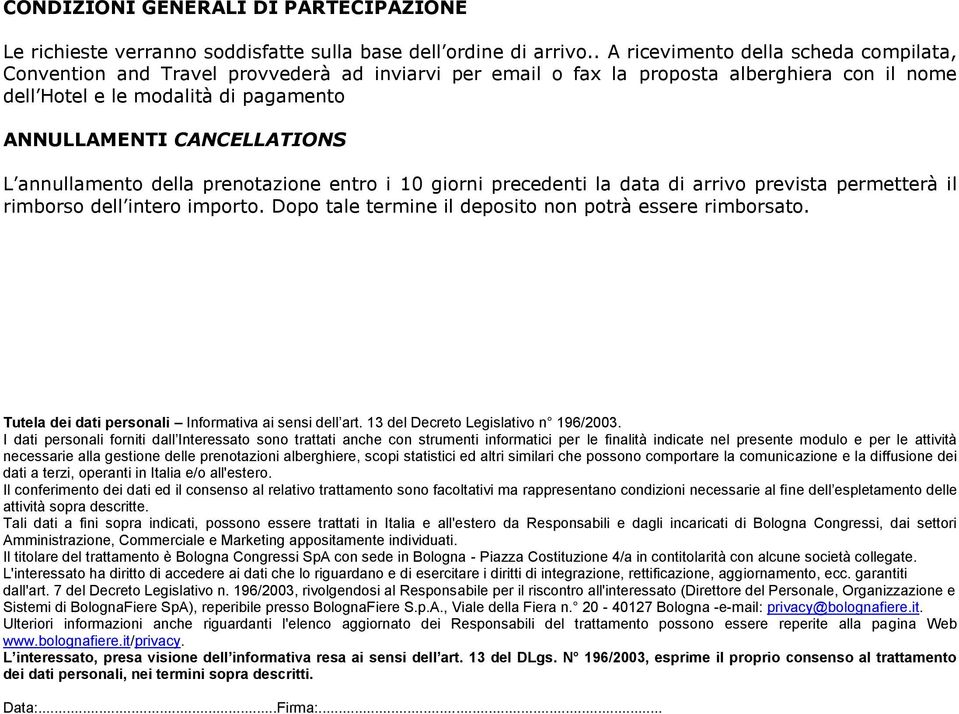 annullamento della prenotazione entro i 10 giorni precedenti la data di arrivo prevista permetterà il rimborso dell intero importo. Dopo tale termine il deposito non potrà essere rimborsato.