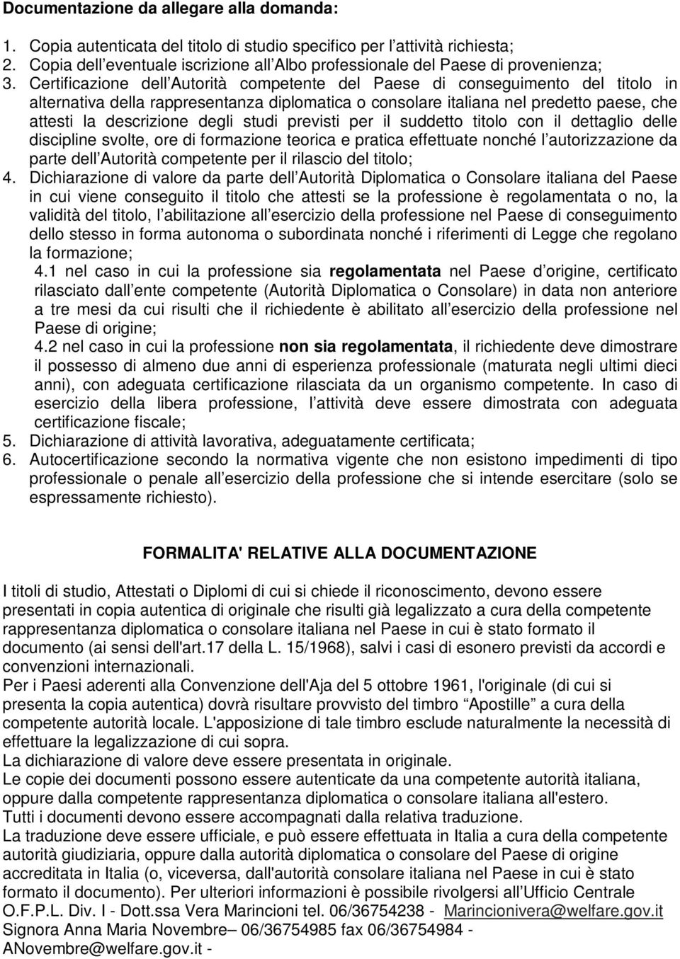 Certificazione dell Autorità competente del Paese di conseguimento del titolo in alternativa della rappresentanza diplomatica o consolare italiana nel predetto paese, che attesti la descrizione degli