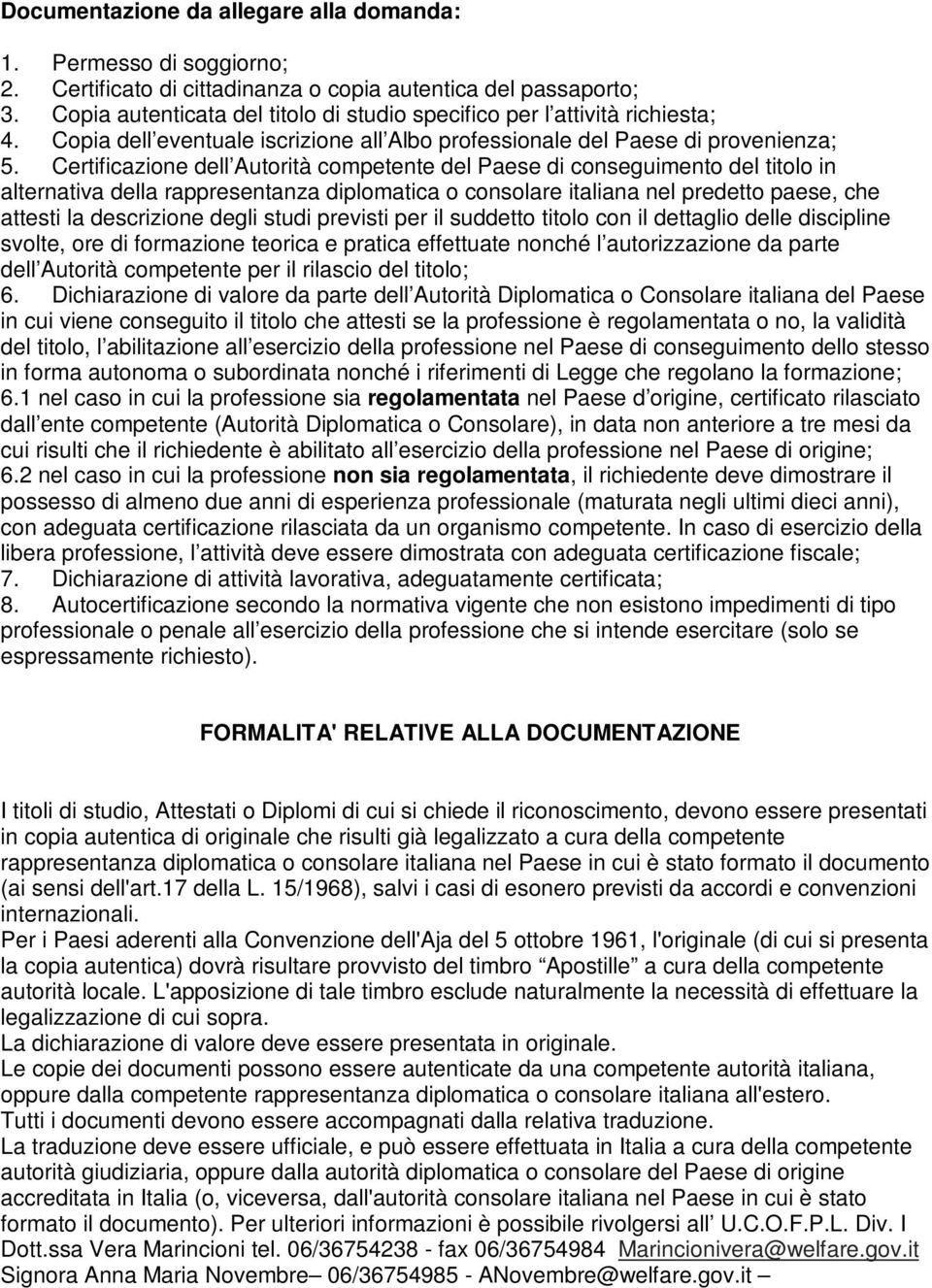 Certificazione dell Autorità competente del Paese di conseguimento del titolo in alternativa della rappresentanza diplomatica o consolare italiana nel predetto paese, che attesti la descrizione degli