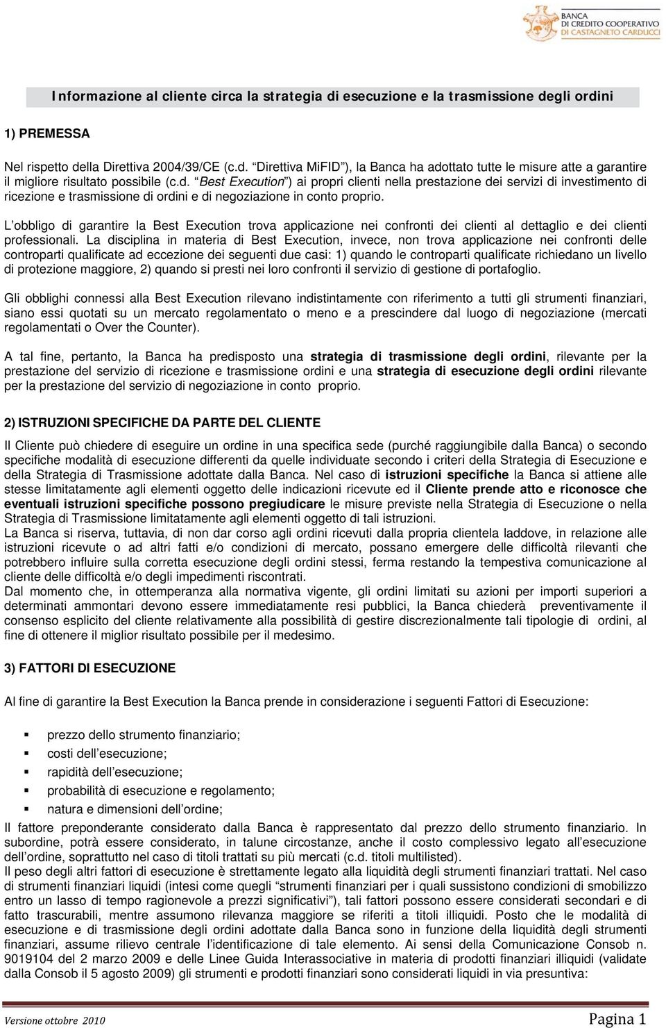 L obbligo di garantire la Best Execution trova applicazione nei confronti dei clienti al dettaglio e dei clienti professionali.