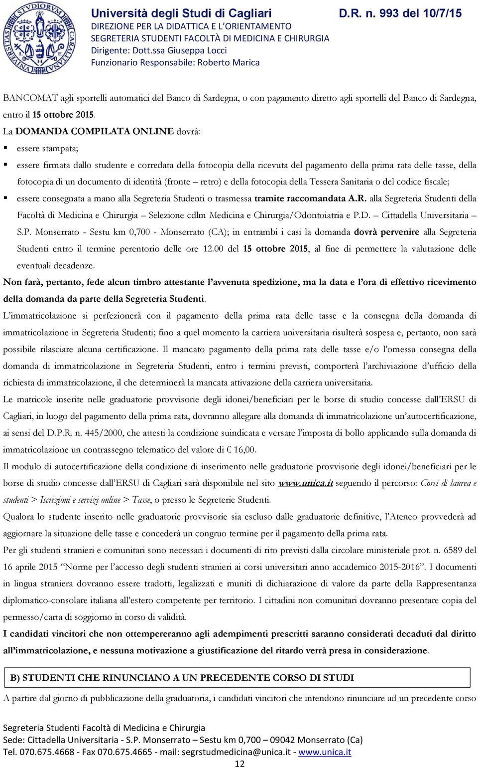 documento di identità (fronte retro) e della fotocopia della Tessera Sanitaria o del codice fiscale; essere consegnata a mano alla Segreteria Studenti o trasmessa tramite raccomandata A.R.