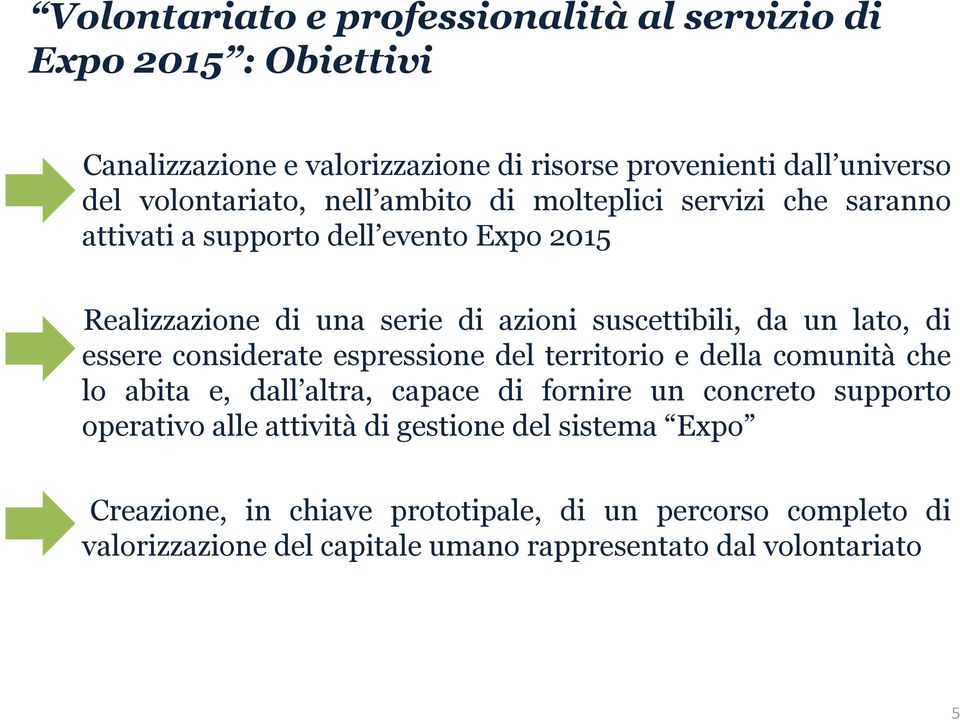 essere considerate espressione del territorio e della comunità che lo abita e, dall altra, capace di fornire un concreto supporto operativo alle attività