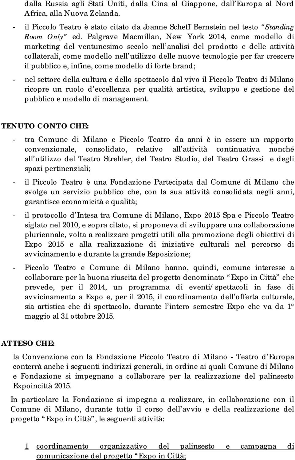 crescere il pubblico e, infine, come modello di forte brand; - nel settore della cultura e dello spettacolo dal vivo il Piccolo Teatro di Milano ricopre un ruolo d eccellenza per qualità artistica,