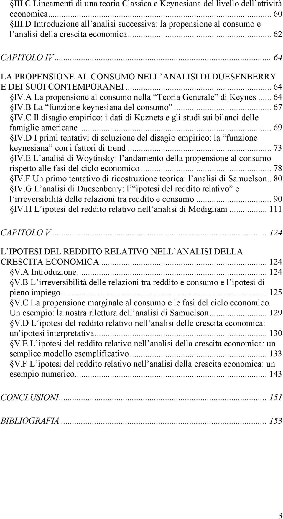 .. 67 IV.C Il disagio empirico: i dai di Kuznes e gli sudi sui bilanci delle famiglie americane... 69 IV.D I primi enaivi di soluzione del disagio empirico: la funzione keynesiana con i faori di rend.