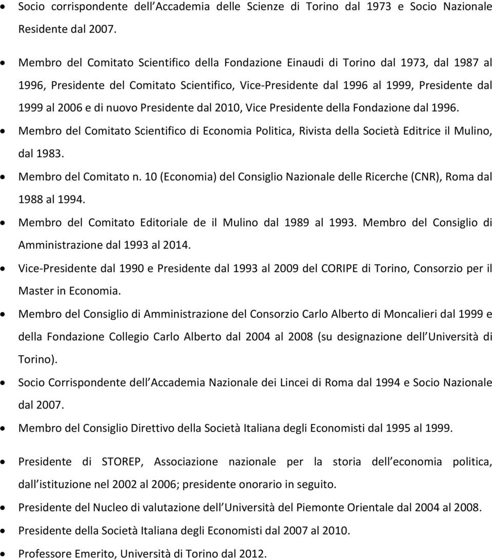 nuovo Presidente dal 2010, Vice Presidente della Fondazione dal 1996. Membro del Comitato Scientifico di Economia Politica, Rivista della Società Editrice il Mulino, dal 1983. Membro del Comitato n.