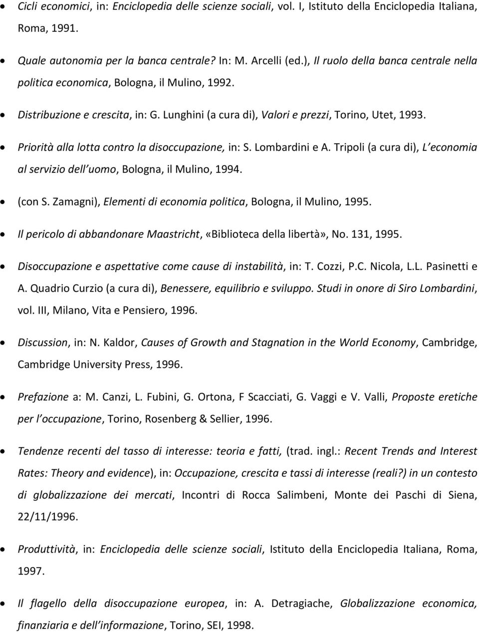 Priorità alla lotta contro la disoccupazione, in: S. Lombardini e A. Tripoli (a cura di), L economia al servizio dell uomo, Bologna, il Mulino, 1994. (con S.