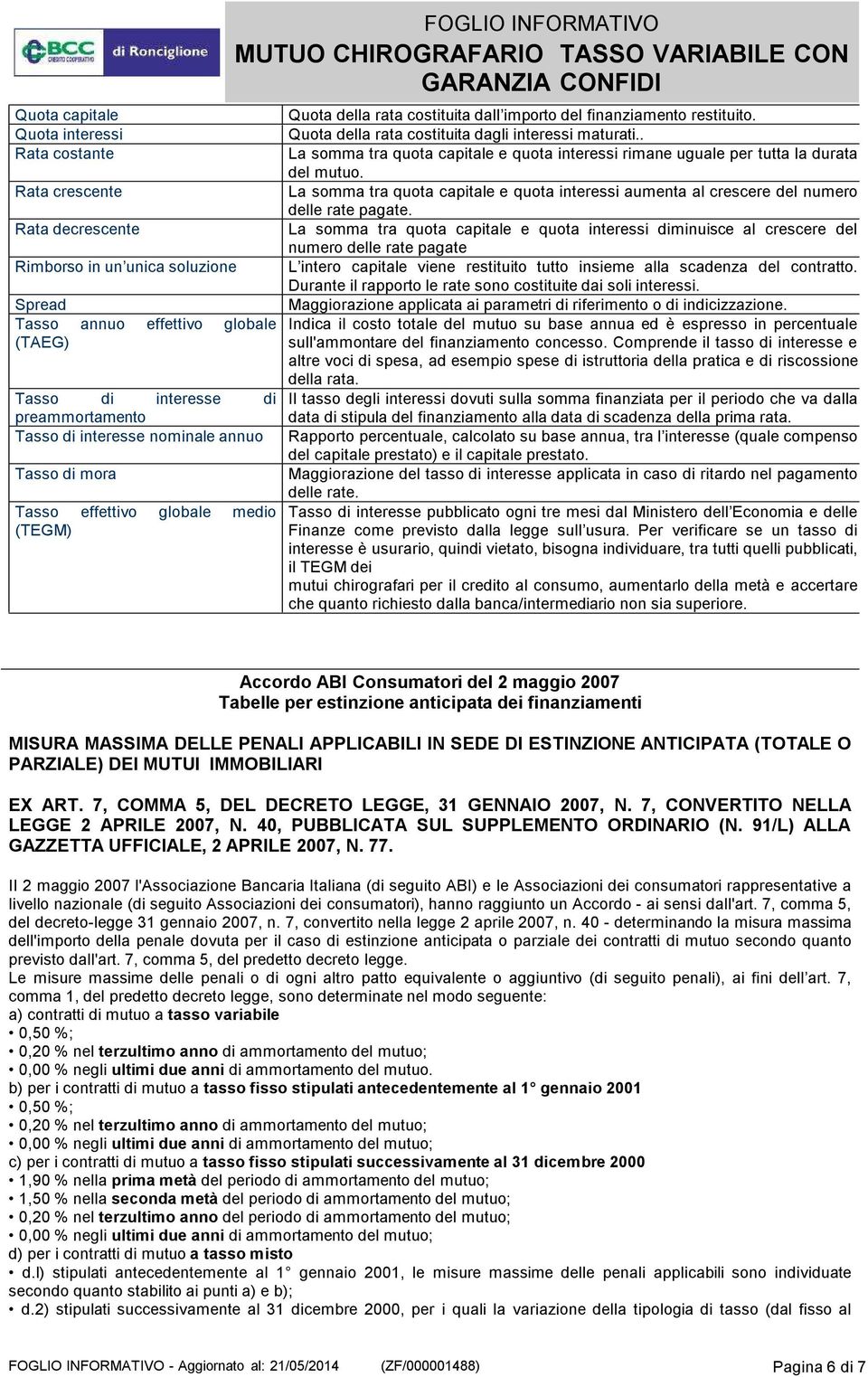 Rata crescente La somma tra quota capitale e quota interessi aumenta al crescere del numero delle rate pagate.