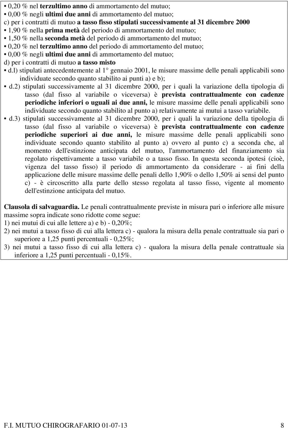 % negli ultimi due anni di ammortamento del mutuo; d) per i contratti di mutuo a tasso misto d.