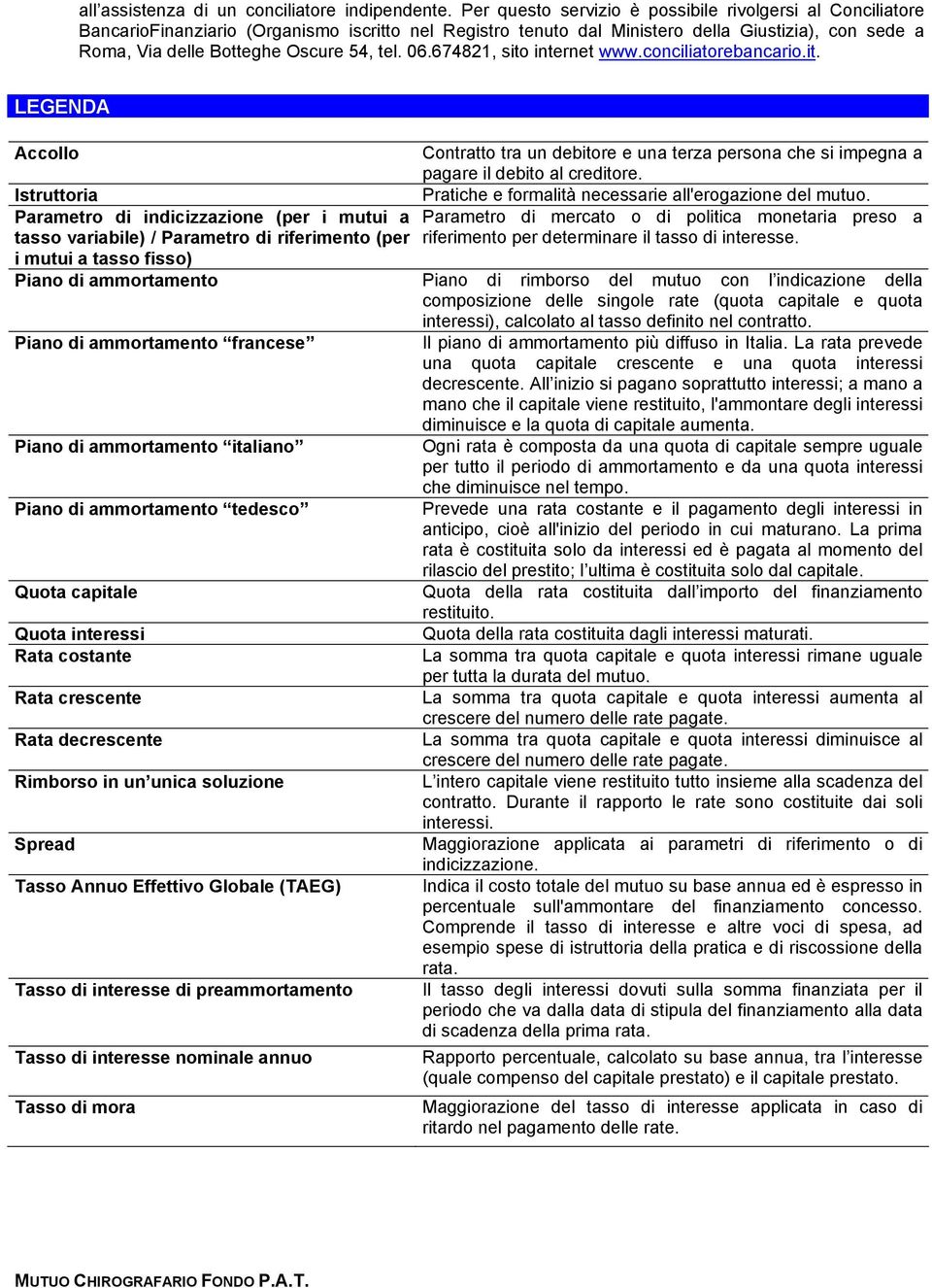 tel. 06.674821, sito internet www.conciliatorebancario.it. LEGENDA ESTINZIONE ANTICIPATA PORTABILITA E RECLAMI Accollo Contratto tra un debitore e una terza persona che si impegna a pagare il debito al creditore.