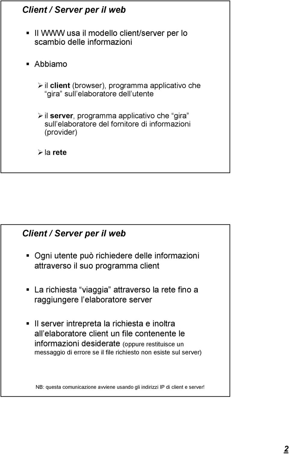 il suo programma client La richiesta viaggia attraverso la rete fino a raggiungere l elaboratore server Il server intrepreta la richiesta e inoltra all elaboratore client un file contenente