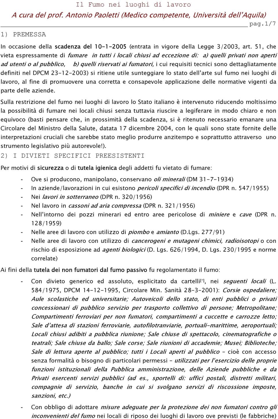 dettagliatamente definiti nel DPCM 23-12-2003) si ritiene utile sunteggiare lo stato dell arte sul fumo nei luoghi di lavoro, al fine di promuovere una corretta e consapevole applicazione delle