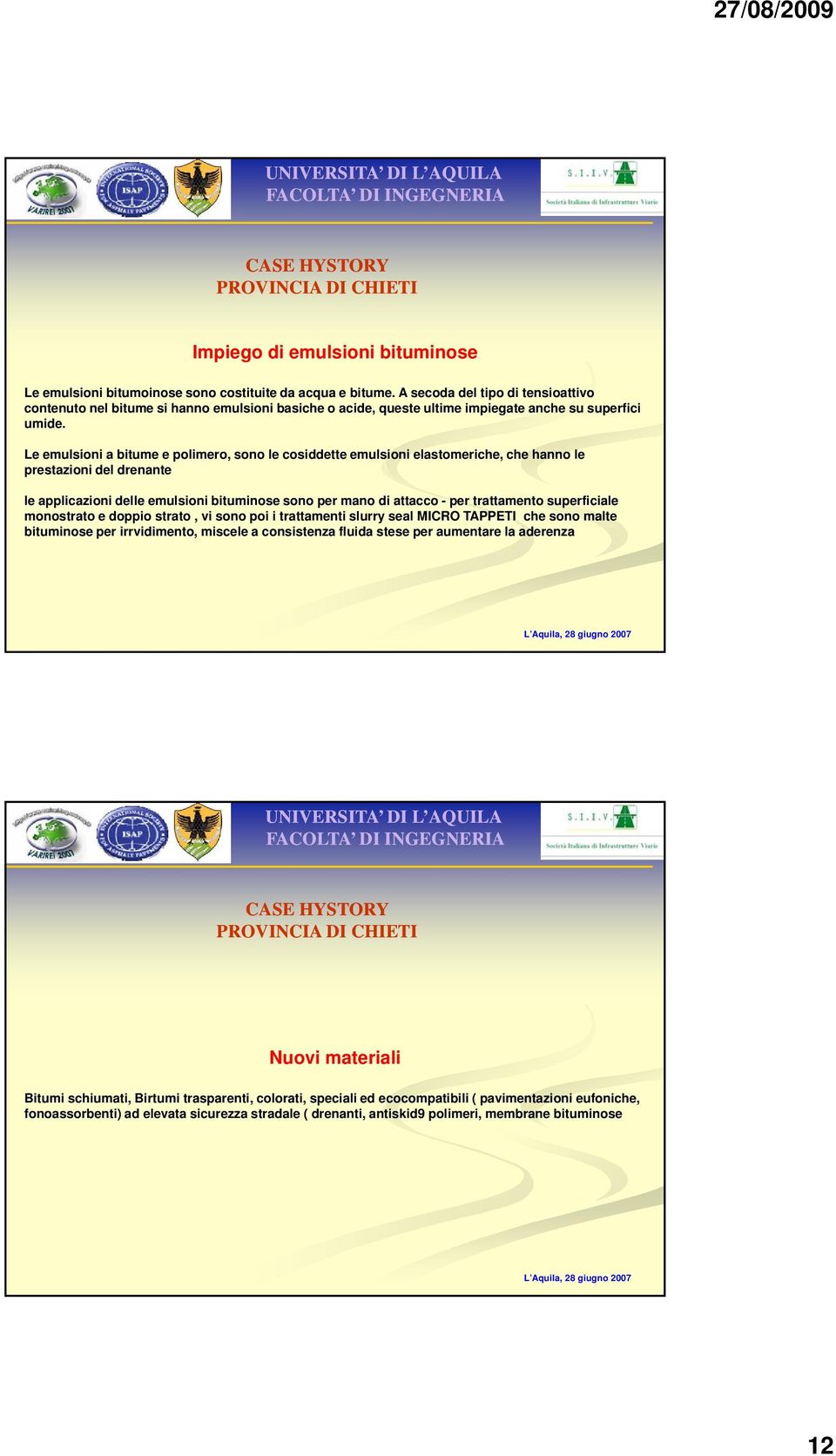 Le emulsioni a bitume e polimero, sono le cosiddette emulsioni elastomeriche, che hanno le prestazioni del drenante le applicazioni delle emulsioni bituminose sono per mano di attacco - per