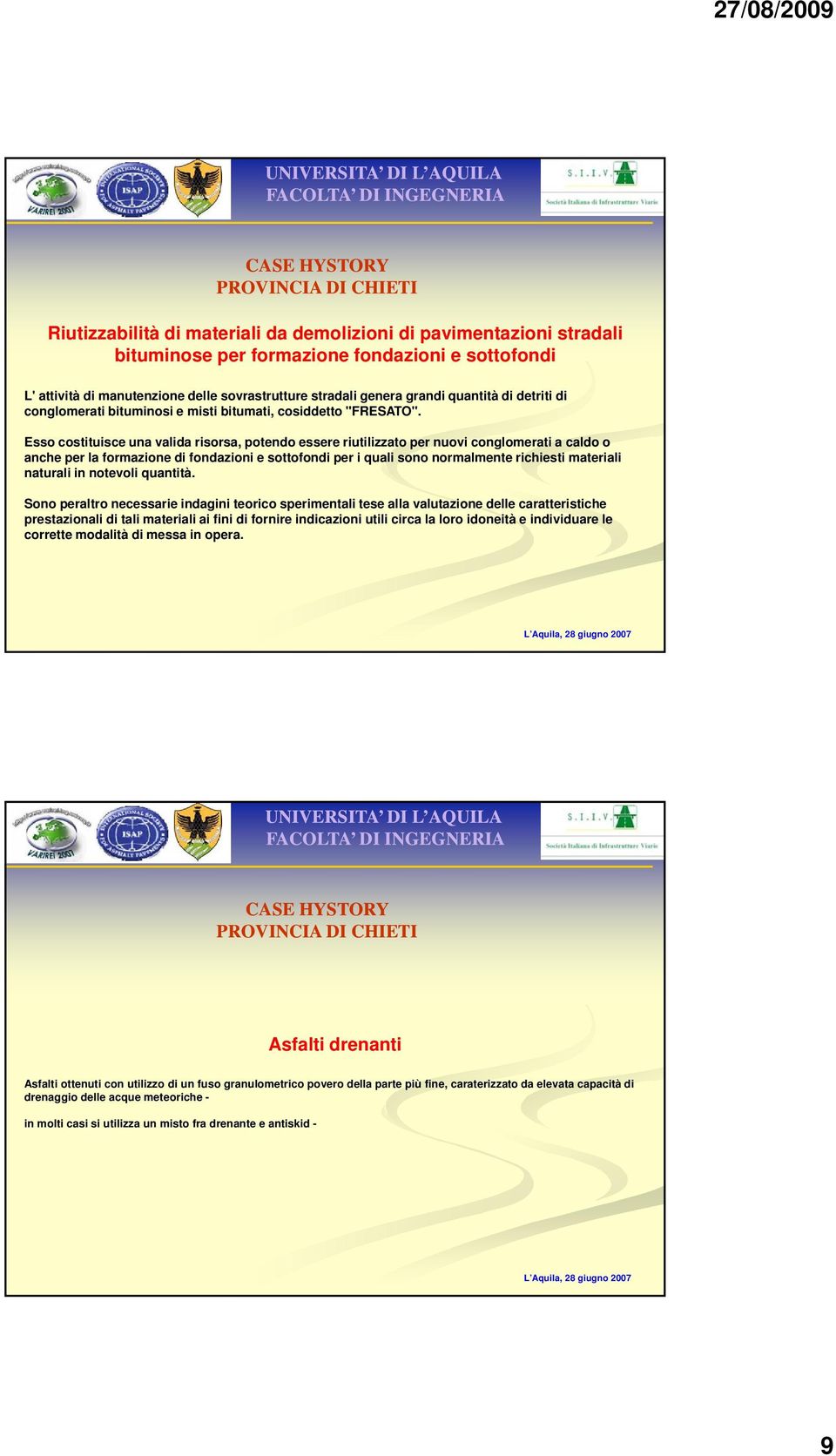 Esso costituisce una valida risorsa, potendo essere riutilizzato per nuovi conglomerati a caldo o anche per la formazione di fondazioni e sottofondi per i quali sono normalmente richiesti materiali