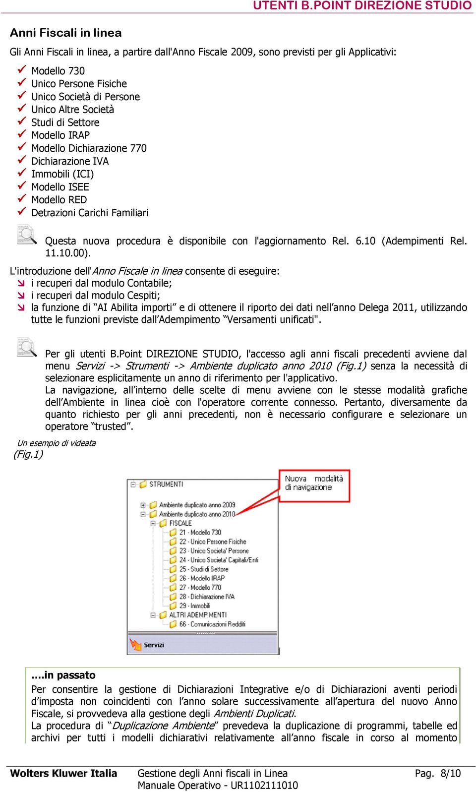 Studi di Settore Modello IRAP Modello Dichiarazione 770 Dichiarazione IVA Immobili (ICI) Modello ISEE Modello RED Detrazioni Carichi Familiari Questa nuova procedura è disponibile con l'aggiornamento