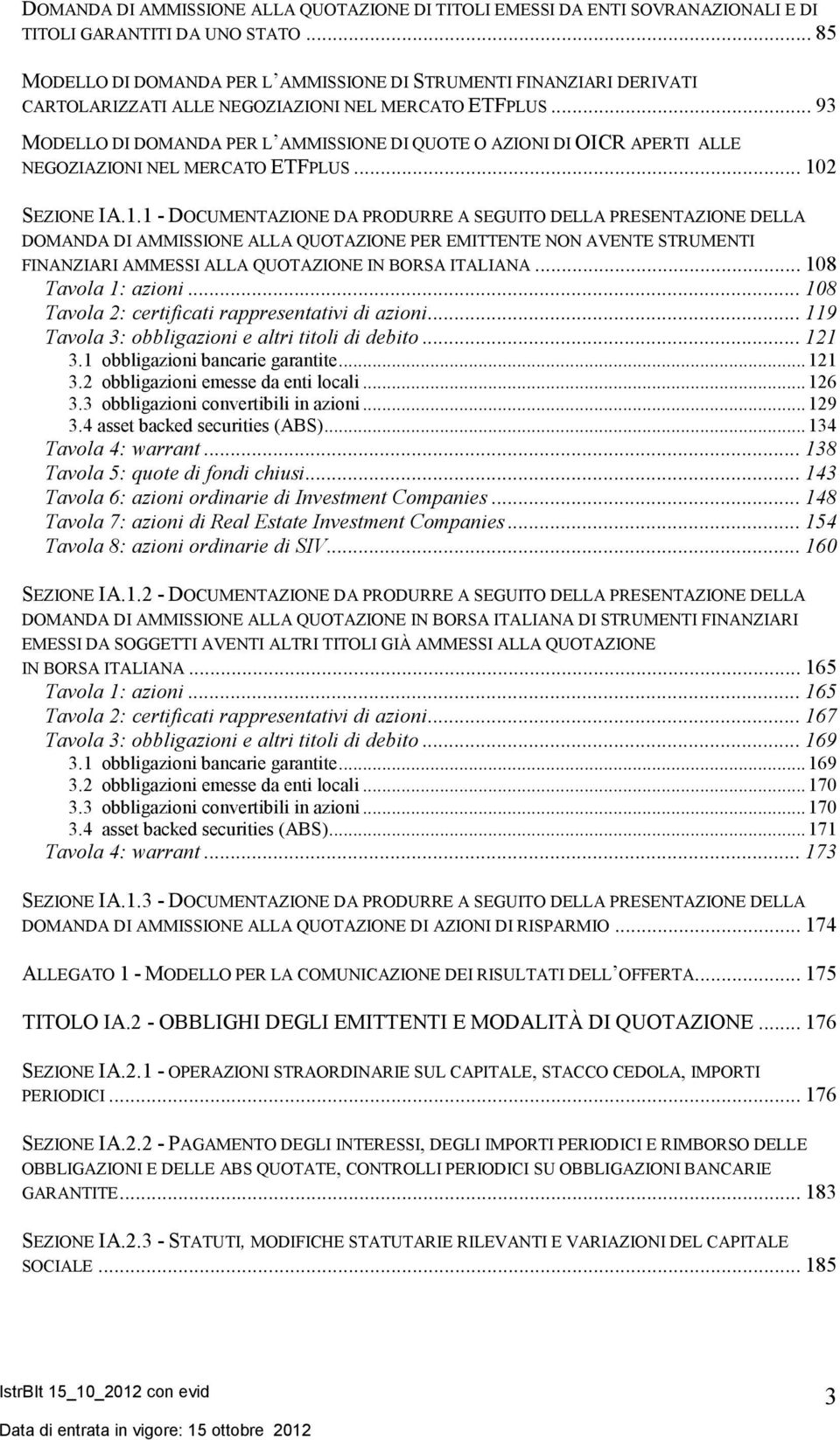 .. 93 MODELLO DI DOMANDA PER L AMMISSIONE DI QUOTE O AZIONI DI OICR APERTI ALLE NEGOZIAZIONI NEL MERCATO ETFPLUS... 10