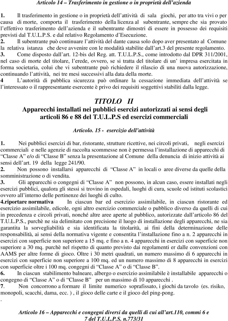 effettivo trasferimento dell azienda e il subentrante dimostri di essere in possesso dei requisiti previsti dal T.U.L.P.S. e dal relativo Regolamento d Esecuzione. 2.