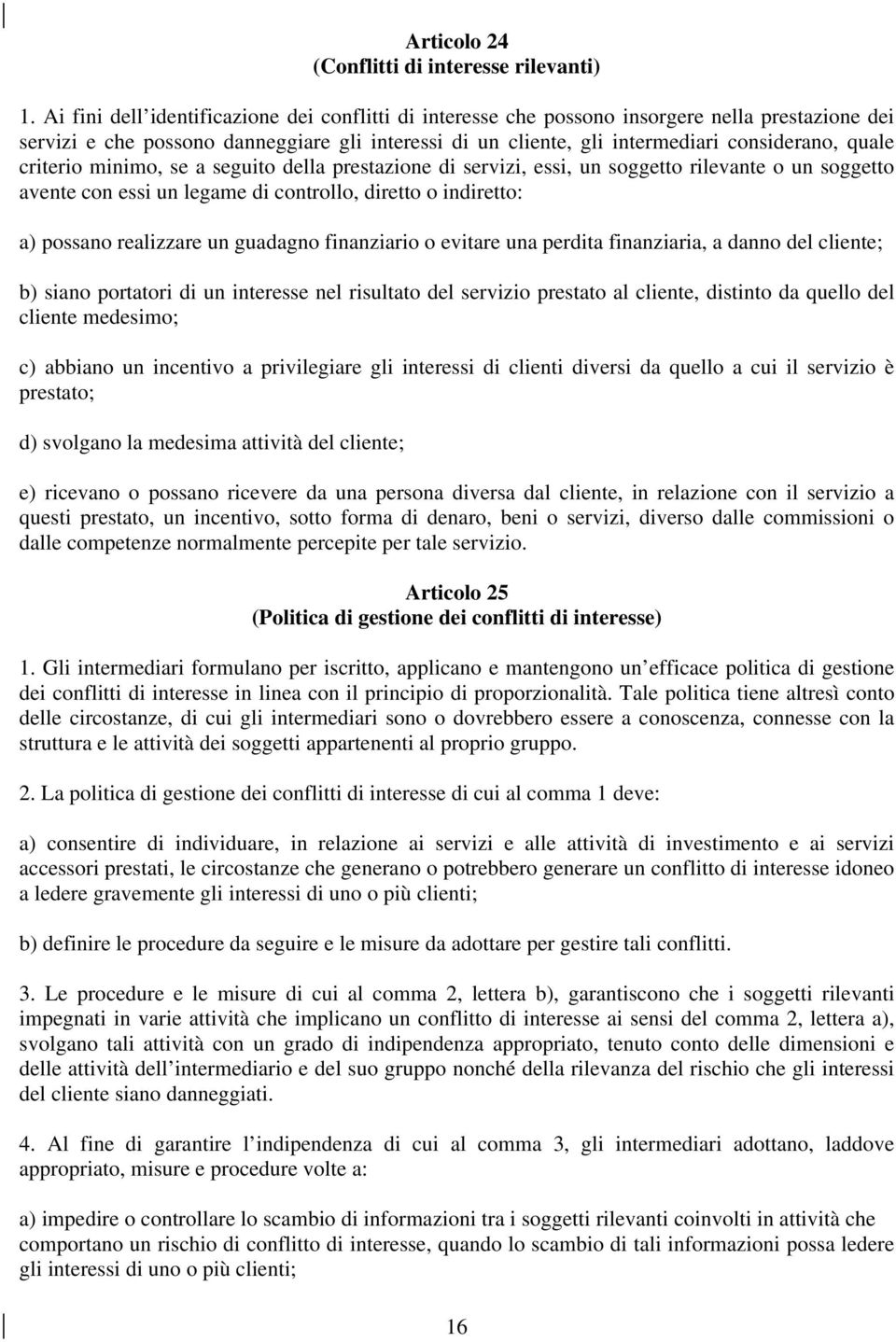 criterio minimo, se a seguito della prestazione di servizi, essi, un soggetto rilevante o un soggetto avente con essi un legame di controllo, diretto o indiretto: a) possano realizzare un guadagno