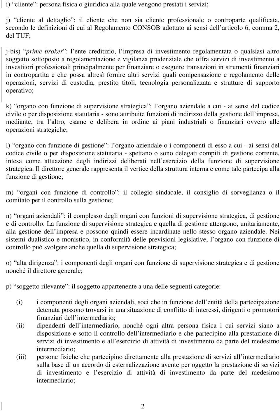 sottoposto a regolamentazione e vigilanza prudenziale che offra servizi di investimento a investitori professionali principalmente per finanziare o eseguire transazioni in strumenti finanziari in