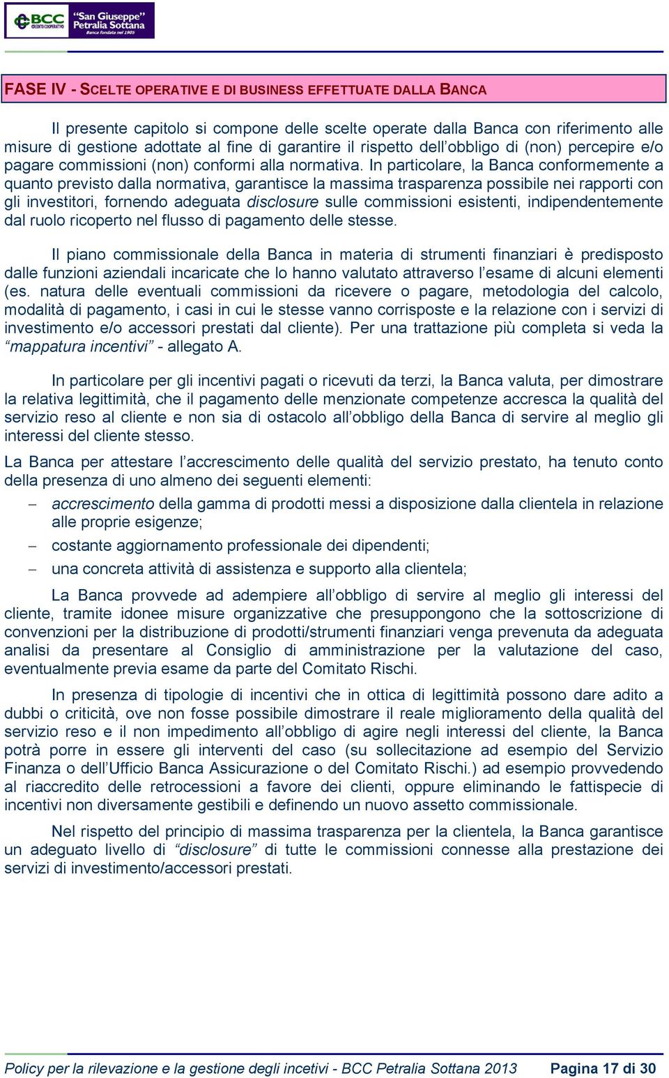 In particolare, la Banca conformemente a quanto previsto dalla normativa, garantisce la massima trasparenza possibile nei rapporti con gli investitori, fornendo adeguata disclosure sulle commissioni