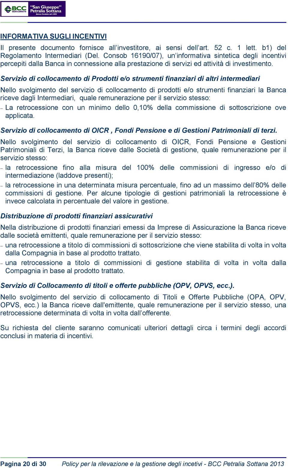 Servizio di collocamento di Prodotti e/o strumenti finanziari di altri intermediari Nello svolgimento del servizio di collocamento di prodotti e/o strumenti finanziari la Banca riceve dagli