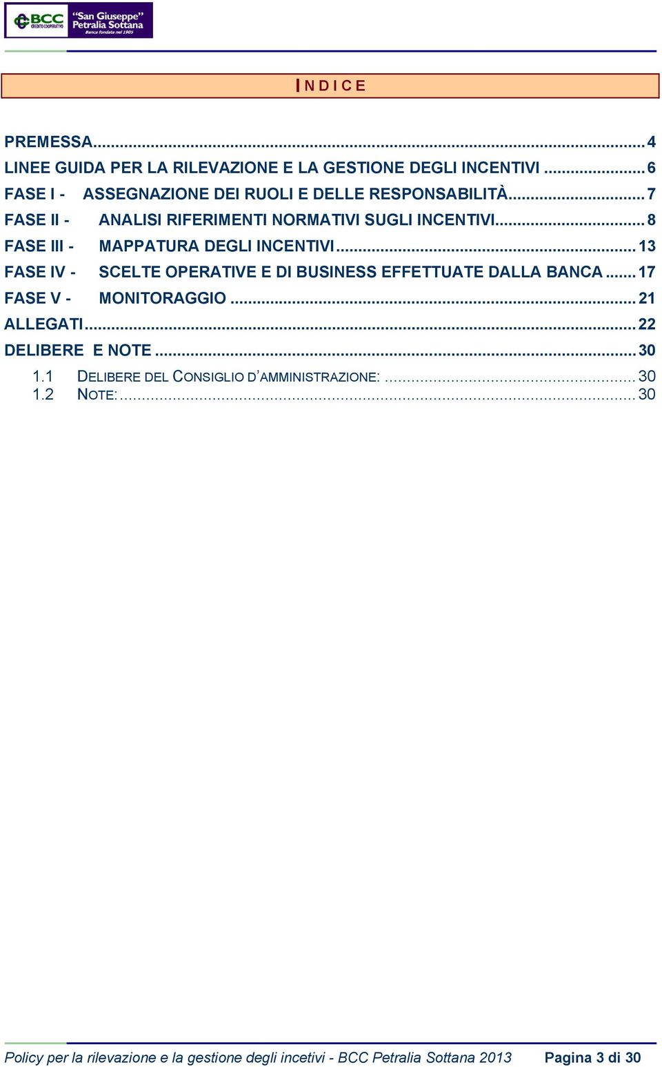 .. 8 FASE III - MAPPATURA DEGLI INCENTIVI... 13 FASE IV - SCELTE OPERATIVE E DI BUSINESS EFFETTUATE DALLA BANCA... 17 FASE V - MONITORAGGIO.