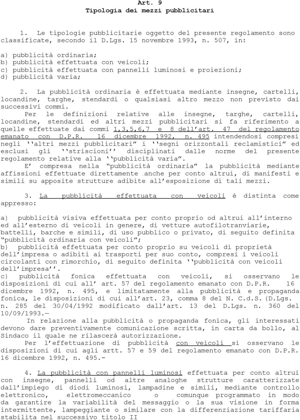 La pubblicità ordinaria è effettuata mediante insegne, cartelli, locandine, targhe, stendardi o qualsiasi altro mezzo non previsto dai successivi commi.