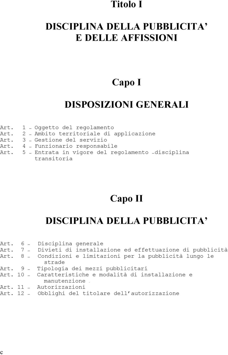 6 Disciplina generale Art. 7 Divieti di installazione ed effettuazione di pubblicità Art. 8 Condizioni e limitazioni per la pubblicità lungo le strade Art.