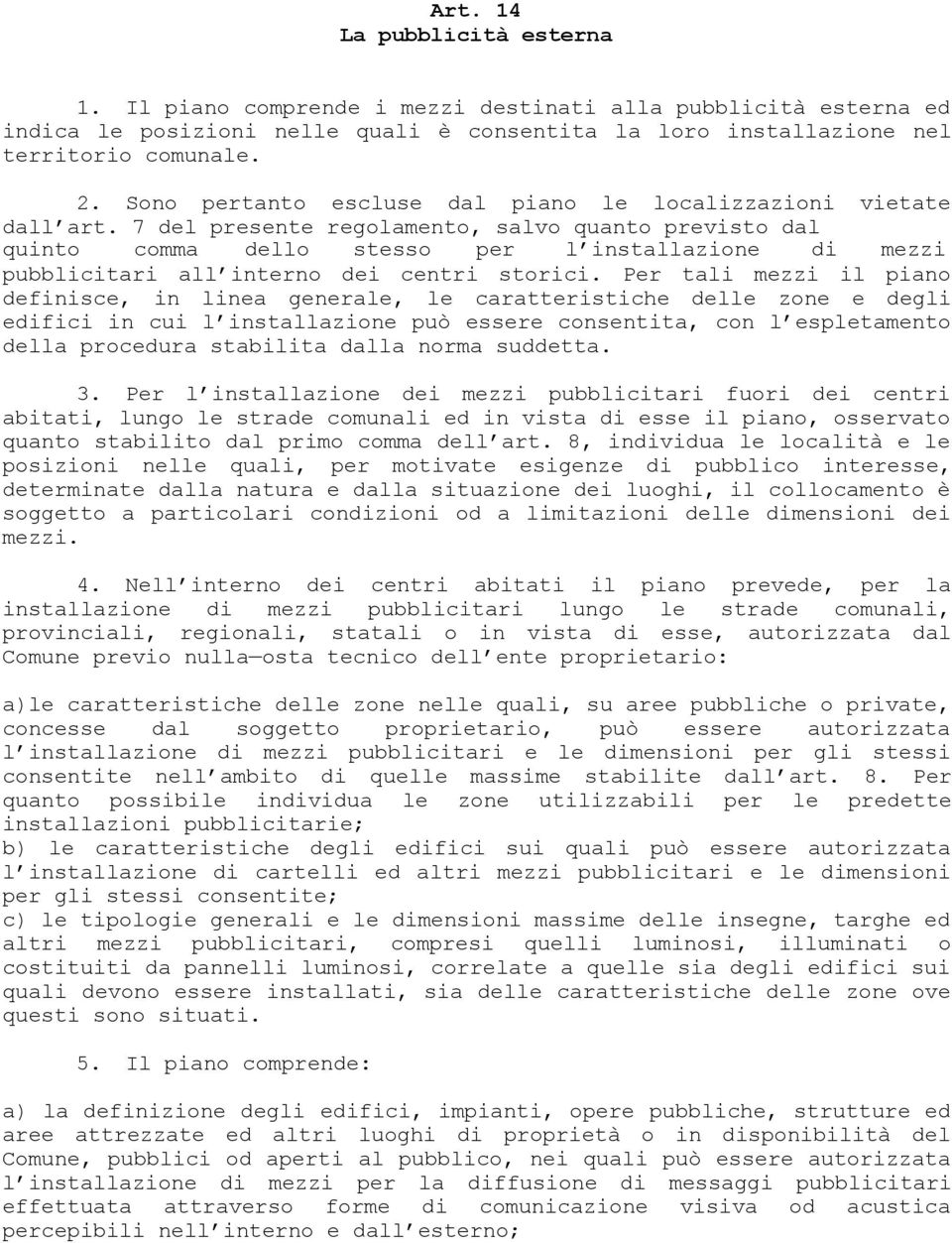 7 del presente regolamento, salvo quanto previsto dal quinto comma dello stesso per l installazione di mezzi pubblicitari all interno dei centri storici.