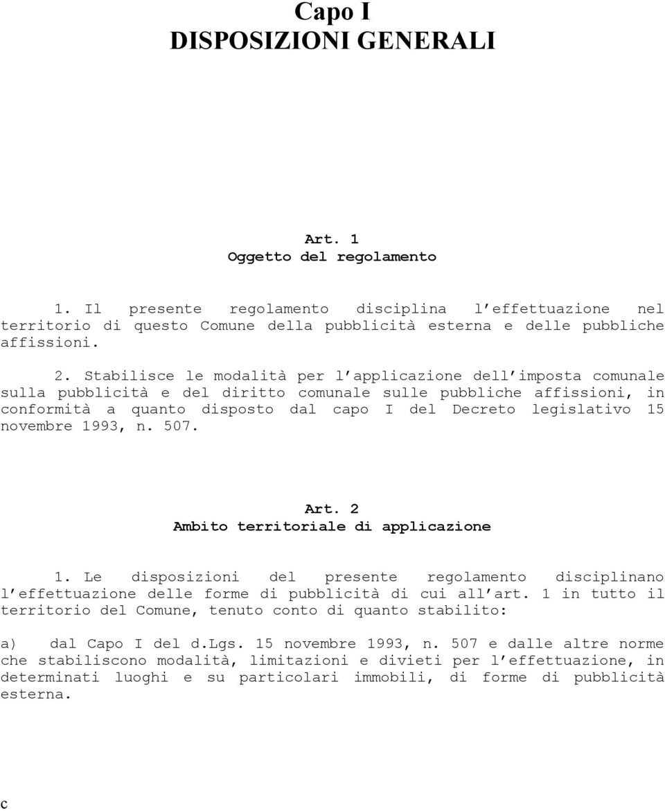 legislativo 15 novembre 1993, n. 507. Art. 2 Ambito territoriale di applicazione 1. Le disposizioni del presente regolamento disciplinano l effettuazione delle forme di pubblicità di cui all art.