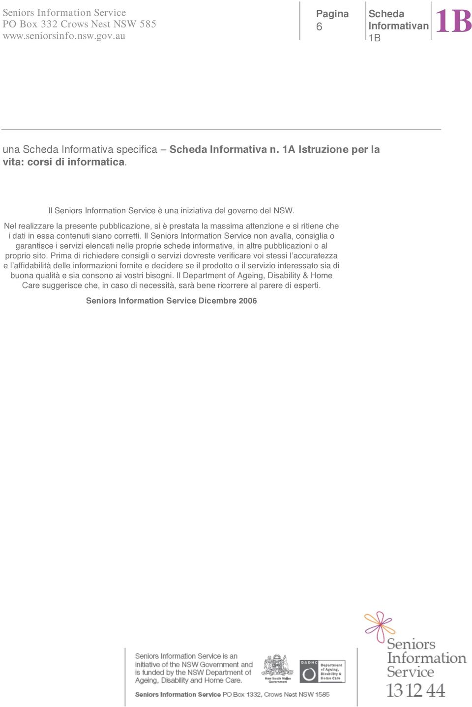 Il Seniors Information Service non avalla, consiglia o garantisce i servizi elencati nelle proprie schede informative, in altre pubblicazioni o al proprio sito.