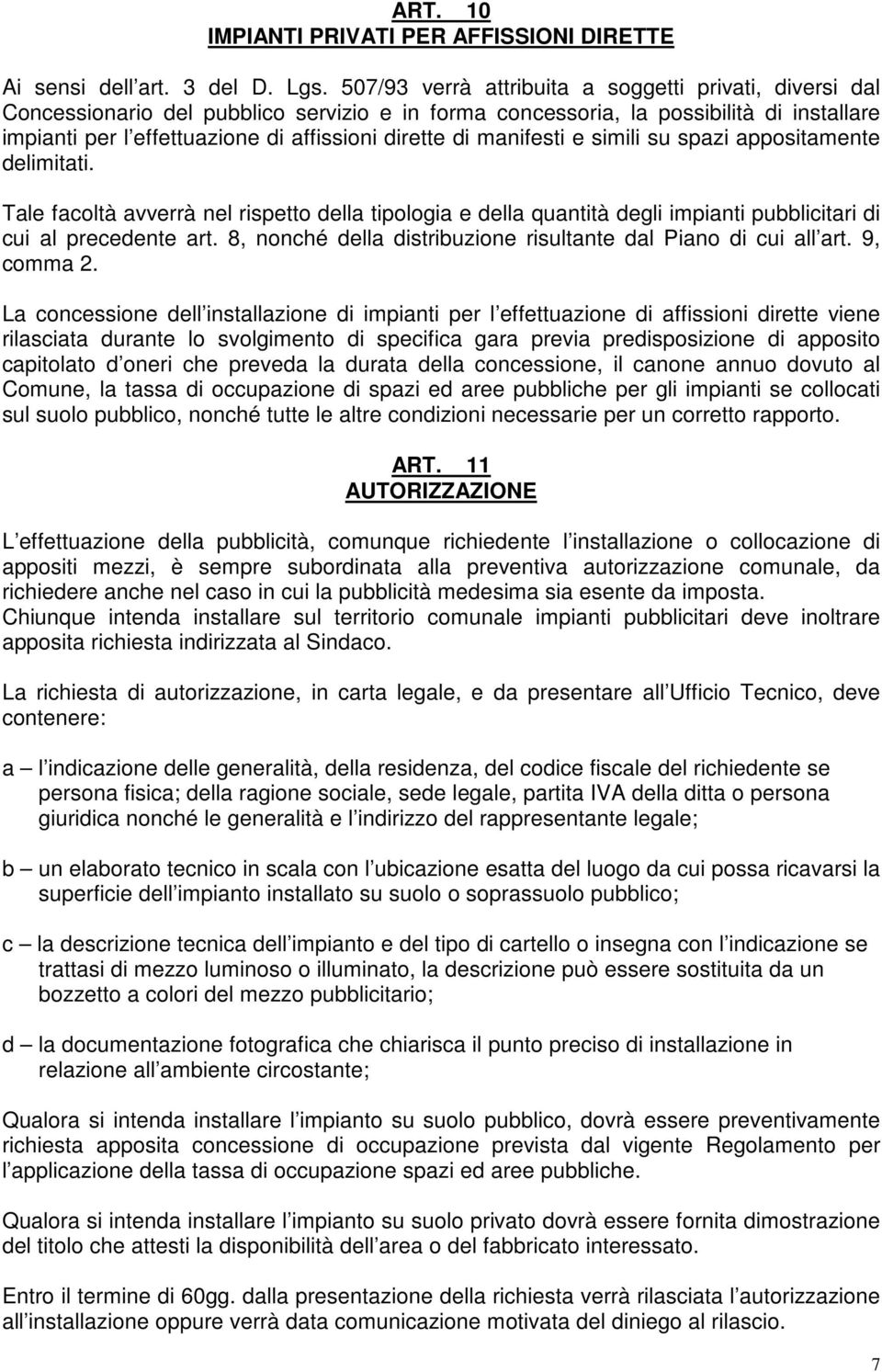 manifesti e simili su spazi appositamente delimitati. Tale facoltà avverrà nel rispetto della tipologia e della quantità degli impianti pubblicitari di cui al precedente art.