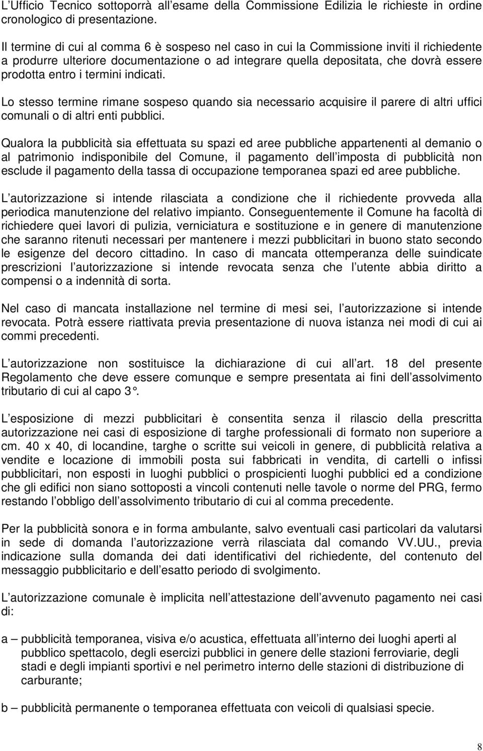 termini indicati. Lo stesso termine rimane sospeso quando sia necessario acquisire il parere di altri uffici comunali o di altri enti pubblici.