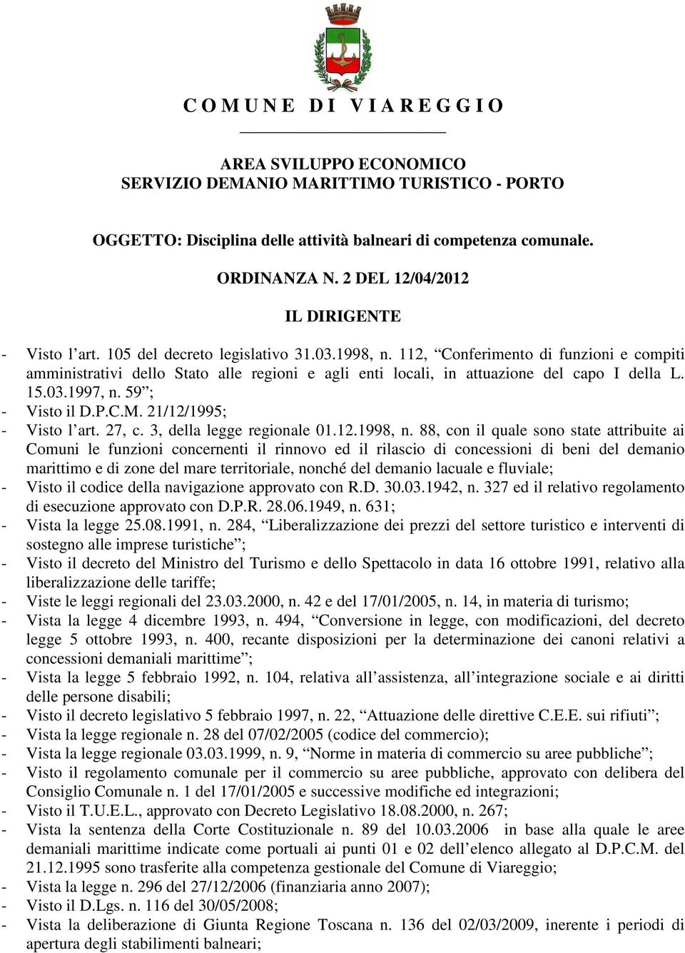 112, Conferimento di funzioni e compiti amministrativi dello Stato alle regioni e agli enti locali, in attuazione del capo I della L. 15.03.1997, n. 59 ; - Visto il D.P.C.M. 21/12/1995; - Visto l art.