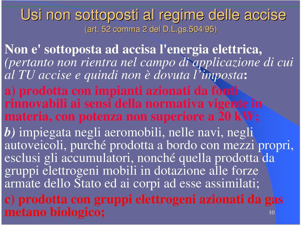 con impianti azionati da fonti rinnovabili ai sensi della normativa vigente in materia, con potenza non superiore a 20 kw; b) impiegata negli aeromobili, nelle navi, negli