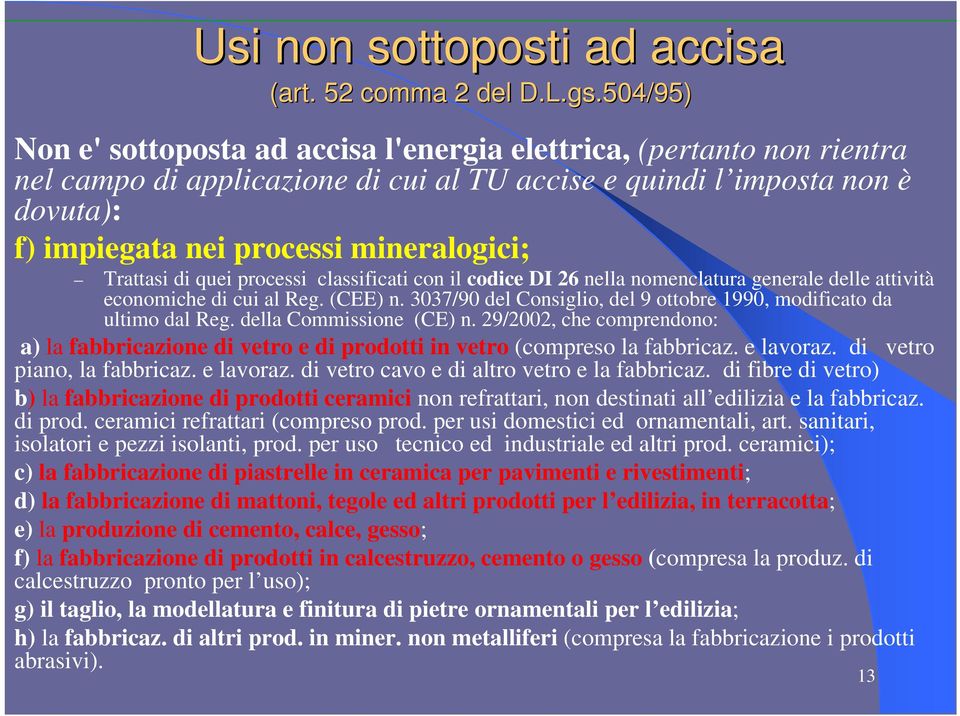 della Commissione (CE) n. 29/2002, che comprendono: a) la fabbricazione di vetro e di prodotti in vetro (compreso la fabbricaz. e lavoraz. di vetro piano, la fabbricaz. e lavoraz. di vetro cavo e di altro vetro e la fabbricaz.