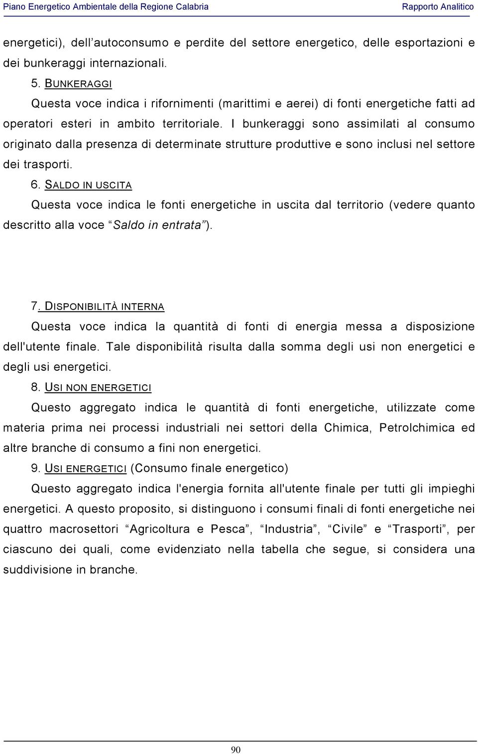 I bunkeraggi sono assimilati al consumo originato dalla presenza di determinate strutture produttive e sono inclusi nel settore dei trasporti. 6.