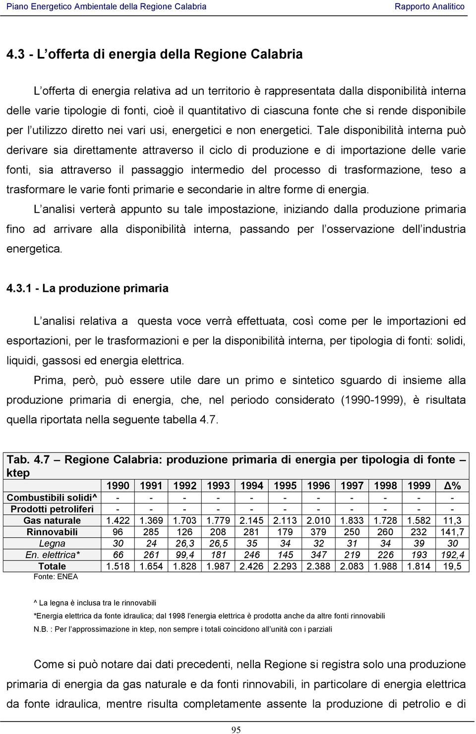 Tale disponibilità interna può derivare sia direttamente attraverso il ciclo di produzione e di importazione delle varie fonti, sia attraverso il passaggio intermedio del processo di trasformazione,