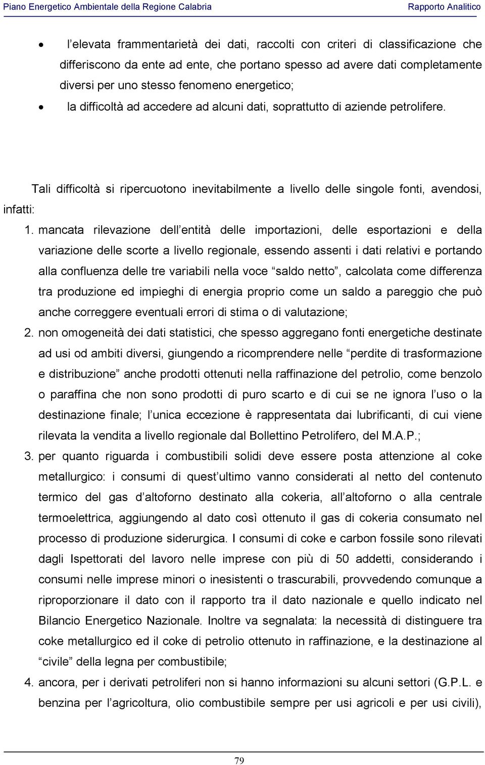 mancata rilevazione dell entità delle importazioni, delle esportazioni e della variazione delle scorte a livello regionale, essendo assenti i dati relativi e portando alla confluenza delle tre