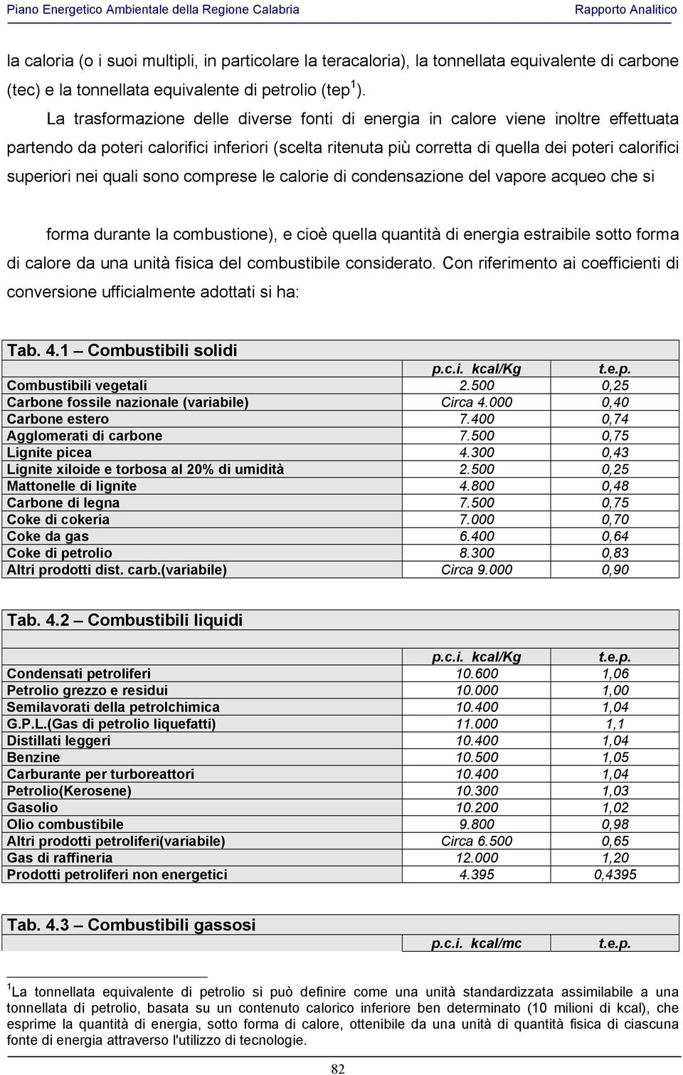 quali sono comprese le calorie di condensazione del vapore acqueo che si forma durante la combustione), e cioè quella quantità di energia estraibile sotto forma di calore da una unità fisica del