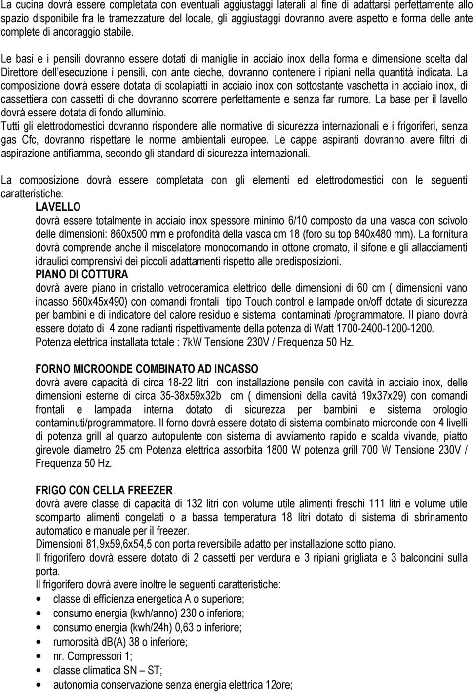 Le basi e i pensili dovranno essere dotati di maniglie in acciaio inox della forma e dimensione scelta dal Direttore dell esecuzione i pensili, con ante cieche, dovranno contenere i ripiani nella