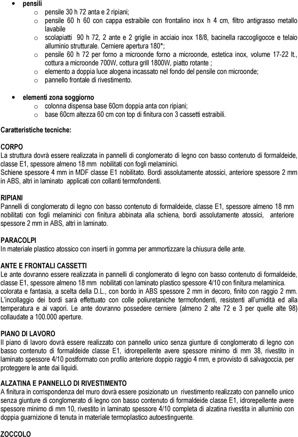 , cottura a microonde 700W, cottura grill 1800W, piatto rotante ; o elemento a doppia luce alogena incassato nel fondo del pensile con microonde; o pannello frontale di rivestimento.