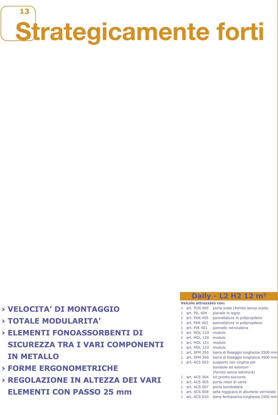 PR 402 pannellature in polipropilene 1 art. PIR 401 pannello retrocabina 2 art. ML 119 modulo 1 art. ML 120 modulo 1 art. ML 121 modulo 1 art. ML 122 modulo 1 art.