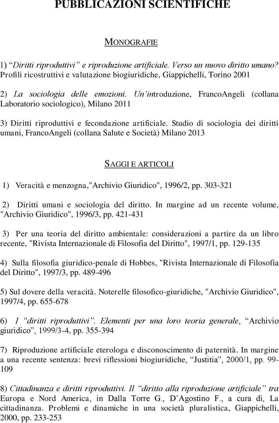 Un introduzione, FrancoAngeli (collana Laboratorio sociologico), Milano 2011 3) Diritti riproduttivi e fecondazione artificiale.