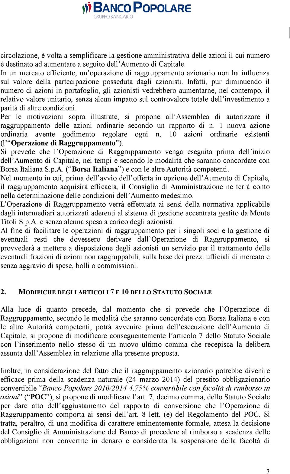 Infatti, pur diminuendo il numero di azioni in portafoglio, gli azionisti vedrebbero aumentarne, nel contempo, il relativo valore unitario, senza alcun impatto sul controvalore totale dell