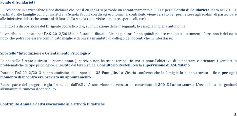 tenute al di fuori della scuola (gite, visite a mostre, spettacoli, etc.) Il fondo è a disposizione del Dirigente Scolastico che, su indicazione delle insegnanti, lo assegna in piena autonomia.