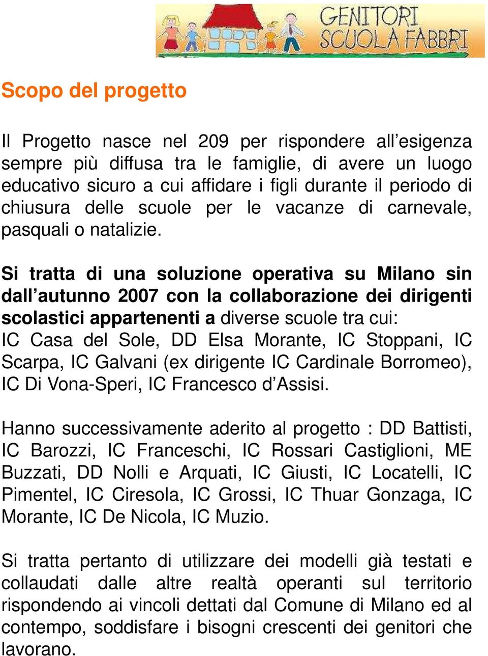 Si tratta di una soluzione operativa su Milano sin dall autunno 2007 con la collaborazione dei dirigenti scolastici appartenenti a diverse scuole tra cui: IC Casa del Sole, DD Elsa Morante, IC