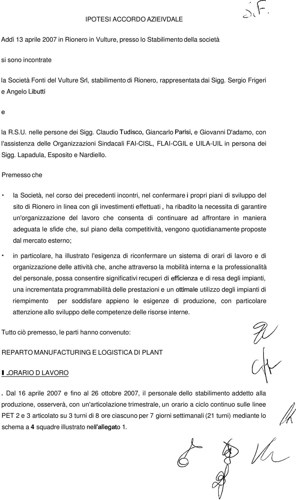 Claudio Tudisco, Giancarlo Parisi, e Giovanni D'adamo, con l'assistenza delle Organizzazioni Sindacali FAI-CISL, FLAI-CGIL e UILA-UIL in persona dei Sigg. Lapadula, Esposito e Nardiello.