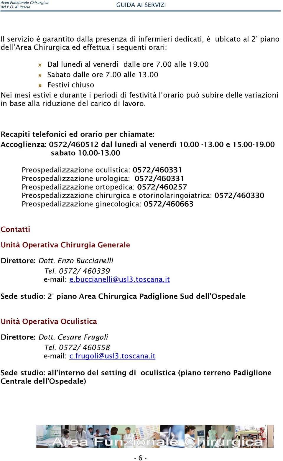 Recapiti telefonici ed orario per chiamate: Accoglienza: 0572/460512 dal lunedì al venerdì 10.00-13.