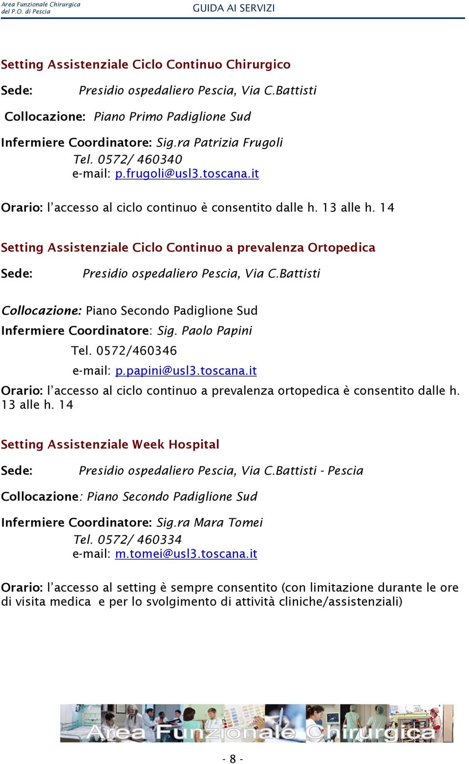 14 Setting Assistenziale Ciclo Continuo a prevalenza Ortopedica Presidio ospedaliero Pescia, Via C.Battisti Collocazione: Piano Secondo Padiglione Sud Infermiere Coordinatore: Sig. Paolo Papini Tel.