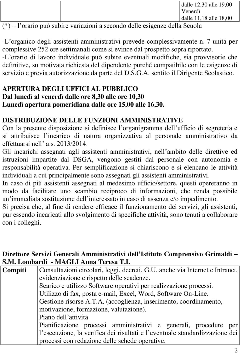 -L orario di lavoro individuale può subire eventuali modifiche, sia provvisorie che definitive, su motivata richiesta del dipendente purché compatibile con le esigenze di servizio e previa